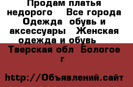 Продам платья недорого  - Все города Одежда, обувь и аксессуары » Женская одежда и обувь   . Тверская обл.,Бологое г.